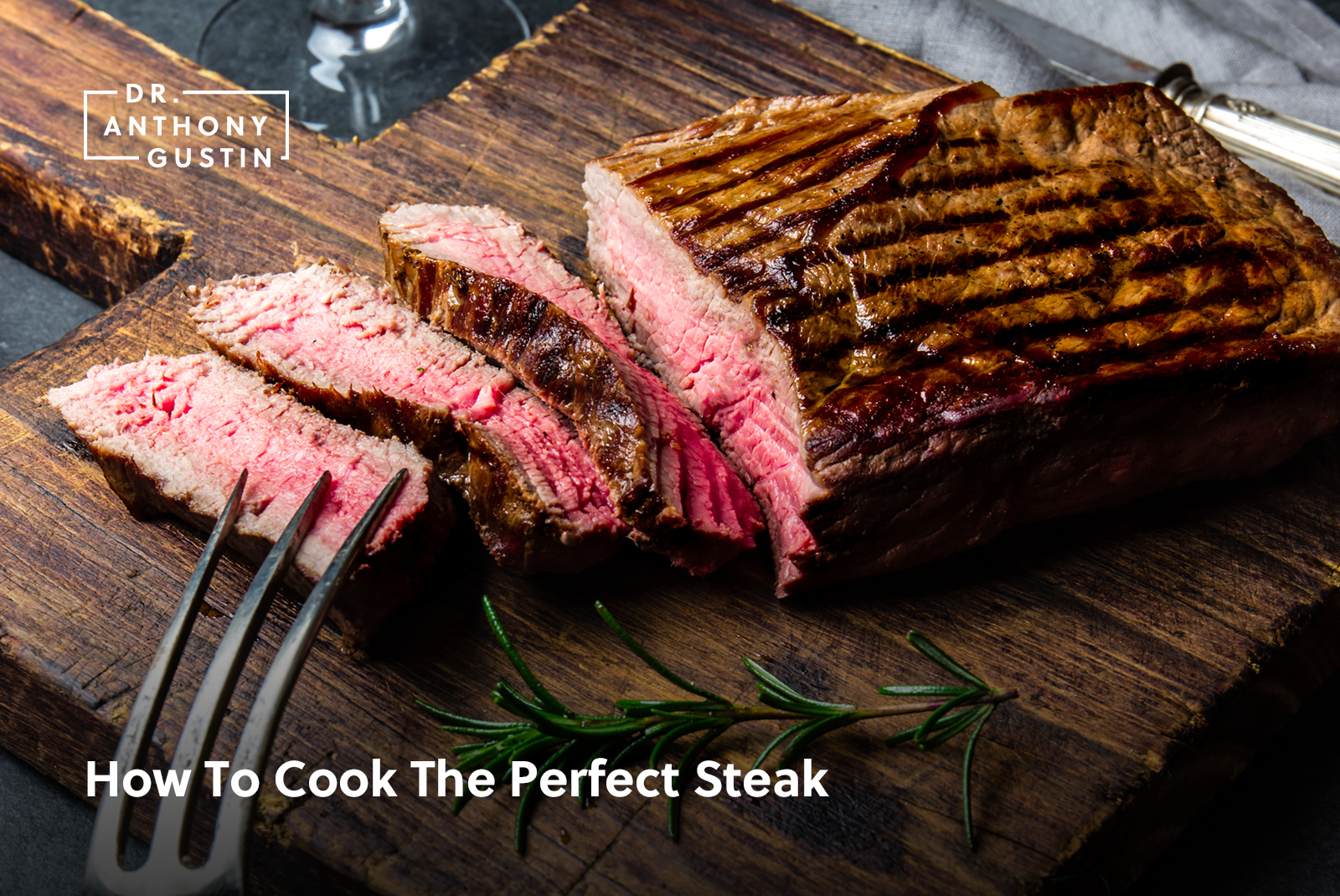 How To Cook The Perfect Steak - Dr. Anthony Gustin