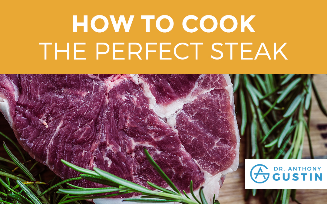 How To Cook The Perfect Steak Dr. Anthony Gustin