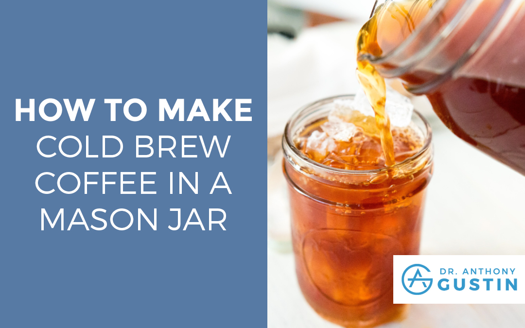 How to Make Cold Brew Coffee in a Mason Jar - Dr. Anthony Gustin