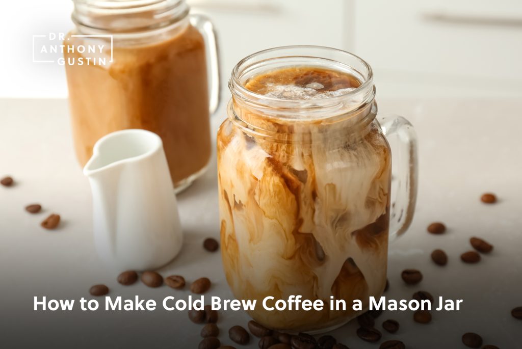 How to Make Cold Brew Coffee in a Mason Jar - Dr. Anthony Gustin