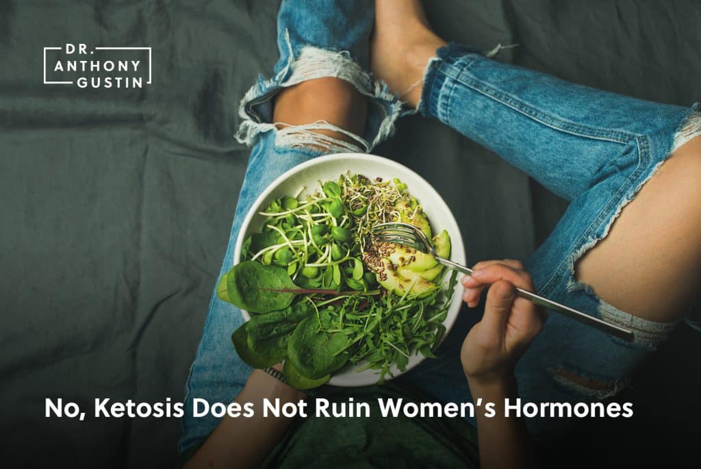 No, Ketosis Does Not Ruin Women's Hormones Dr. Anthony Gustin