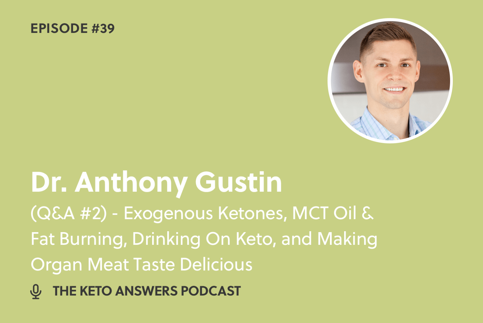 039: Dr. Anthony Gustin - (Q&A #2) - Exogenous Ketones, MCT Oil & Fat Burning, Drinking On Keto, and Making Organ Meat Taste Delicious